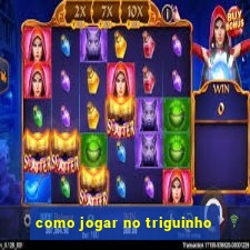 como jogar no triguinho